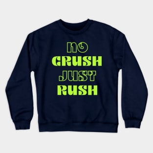 NO CRUSH JUST RUSH - TEXT DESIGN Crewneck Sweatshirt